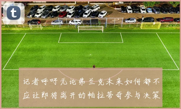 记者呼吁无论弗兰克未来如何都不应让即将离开的帕拉蒂奇参与决策